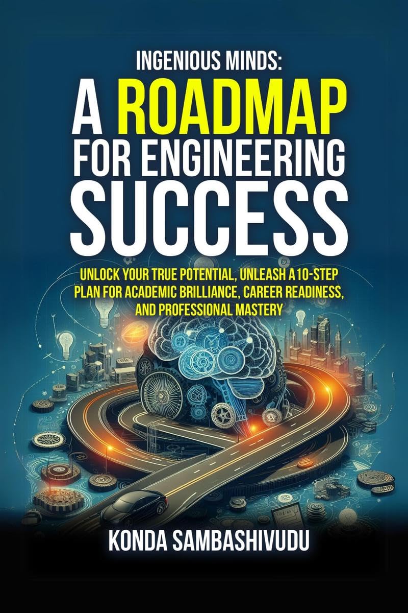 INGENIOUS MINDS: A ROADMAP FOR ENGINEERING SUCCESS : UNLOCK YOUR TRUE POTENTIAL, UNLEASH A 10STEP PLAN FOR ACADEMIC BRILLIENCE,