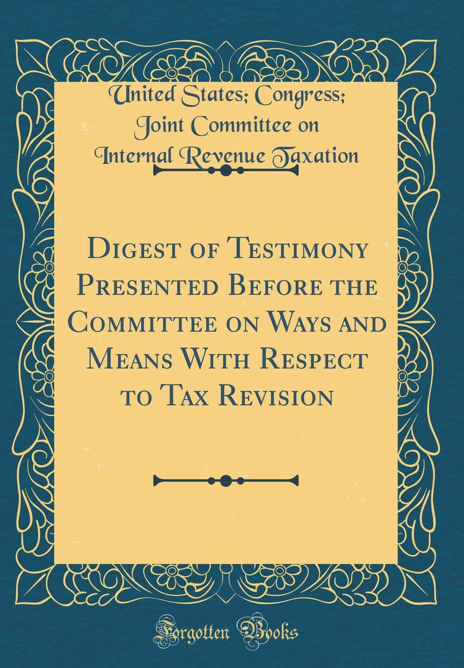 Digest of Testimony Presented Before the Committee on Ways and Means with Respect to Tax Revision (Classic Reprint)