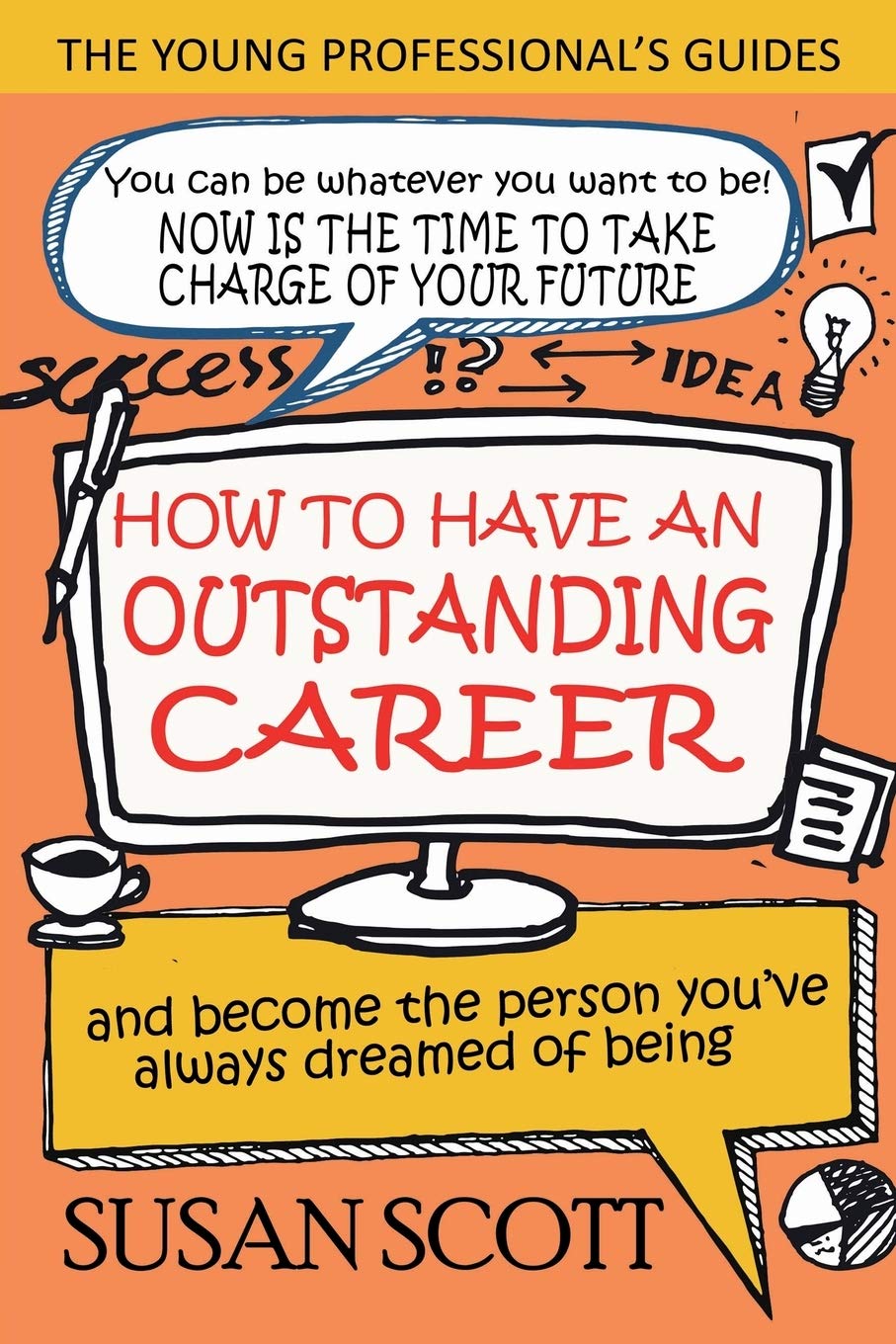 How to Have an Outstanding Career: and become the person youve always dreamed of being: 1 (Young Professionals Guide)