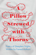 A Pillow Strewed with Thorns  Poetry of Sleepless Nights Written by Famed Authors