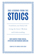 365 Lessons from the Stoics: Transform your daily life using the Stoics wisdom and understanding
