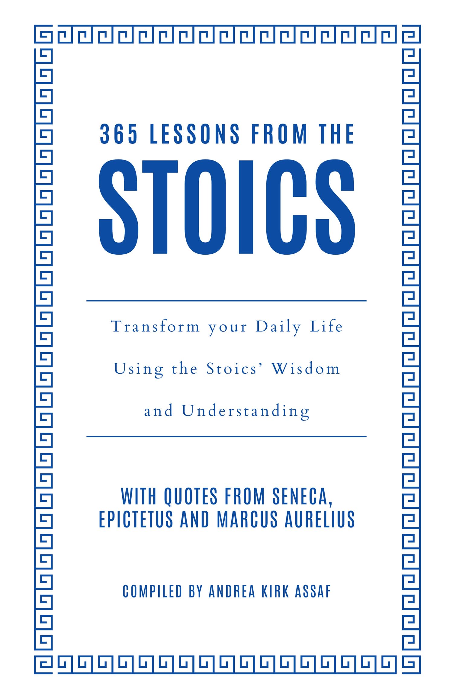365 Lessons from the Stoics: Transform your daily life using the Stoics wisdom and understanding