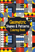 Geometric Shapes & Patterns Coloring Book : Unique Geometric Shapes for Relaxation and Stress Relief