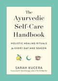The Ayurvedic SelfCare Handbook: Holistic Healing Rituals for Every Day and Season