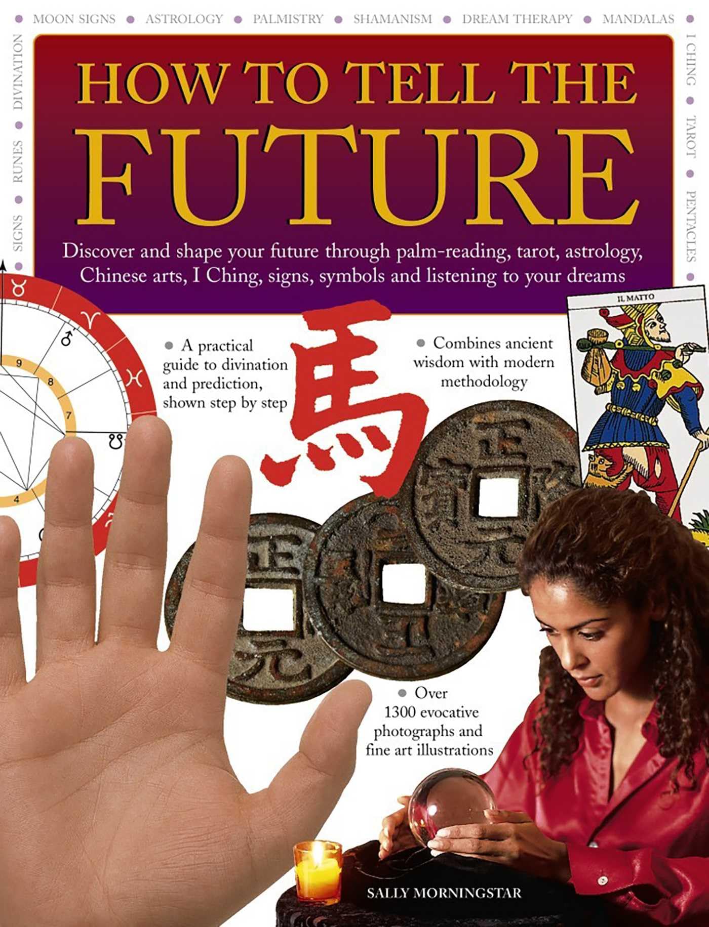 How to Tell the Future: Discover And Shape Your Future Through PalmReading, Tarot, Astrology, Chinese Arts, I Ching, Signs, Sym