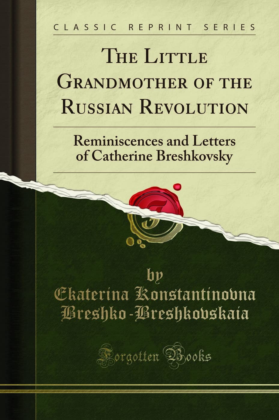 The Little Grandmother of the Russian Revolution: Reminiscences and Letters of Catherine Breshkovsky (Classic Reprint)