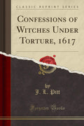 Confessions of Witches Under Torture, 1617 (Classic Reprint)