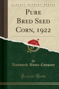 Pure Bred Seed Corn, 1922 (Classic Reprint)