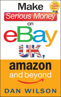 MAKE SERIOUS MONEY ON EBAY UK, AMAZON AND BEYOND (3RD EDITION)