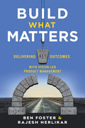 Build What Matters: Delivering Key Outcomes with VisionLed Product Management