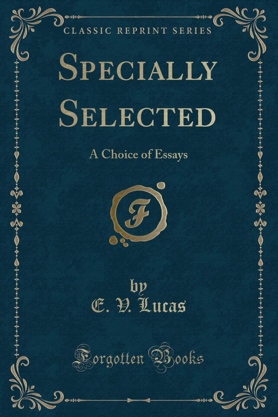 Specially Selected: A Choice of Essays (Classic Reprint)