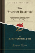 The SymptomRegister: A Compilation of All Known Verified Symptoms; Constituting Part I of the SymptomIndex Repertory (Clas