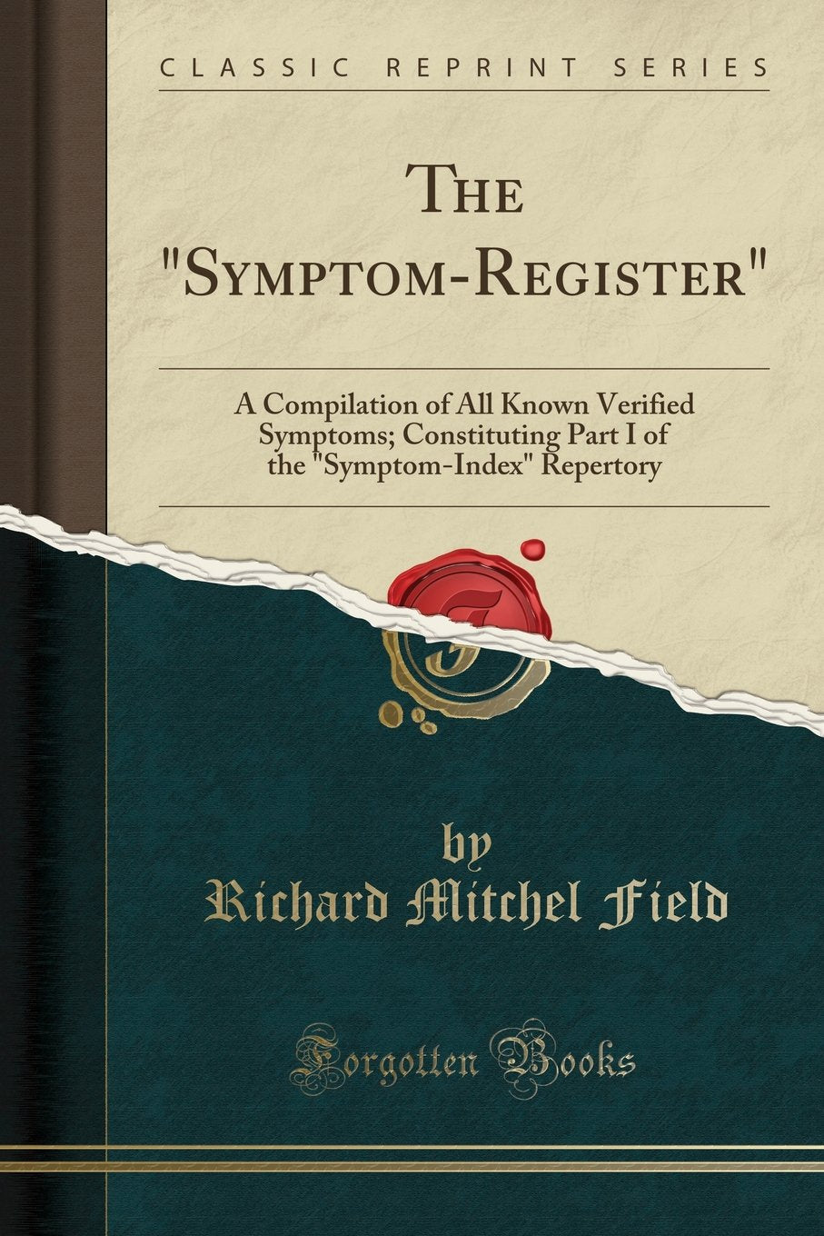 The SymptomRegister: A Compilation of All Known Verified Symptoms; Constituting Part I of the SymptomIndex Repertory (Clas