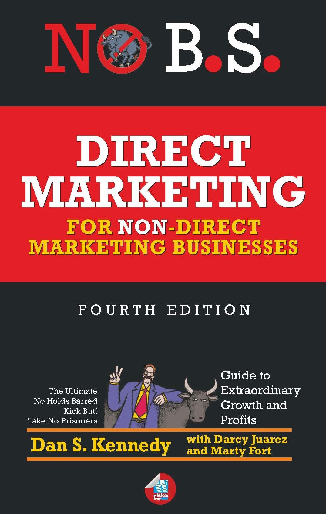 No B.S. Direct Marketing: The Ultimate No Holds Barred Kick Butt Take No Prisoners Guide to Extraordinary Growth and Profits
