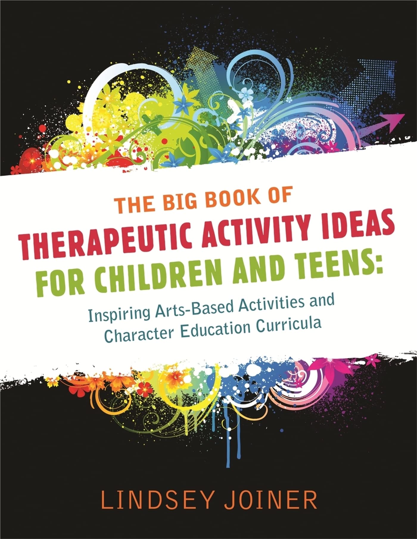 The Big Book of Therapeautic Activity Ideas for Children and Teens: Inspiring ArtsBased Activities and Character Education Curr