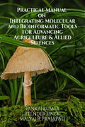 Practical Manual on Integrating Molecular and Bioinformatic Tools for Advancing Agriculture & Allied Sciences