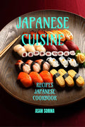 JAPANESE CUISINE, JAPANESE COOKBOOK: Recipes Japanese Cookbook