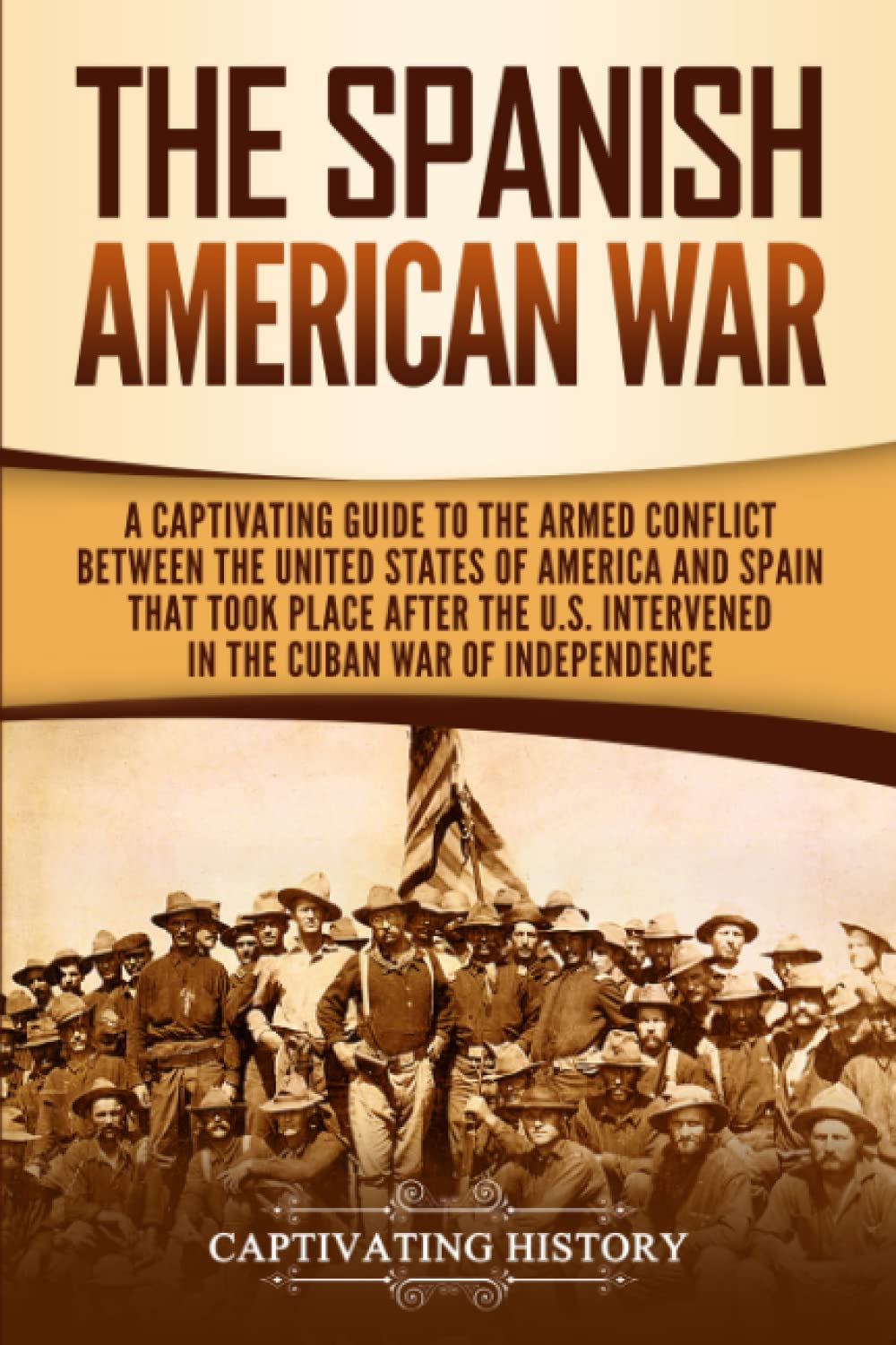 The SpanishAmerican War: A Captivating Guide to the Armed Conflict Between the United States of America and Spain That Took Pla