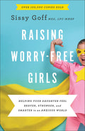 Raising WorryFree Girls: Helping Your Daughter Feel Braver, Stronger, and Smarter in an Anxious World  Parenting Guide  Help Yo