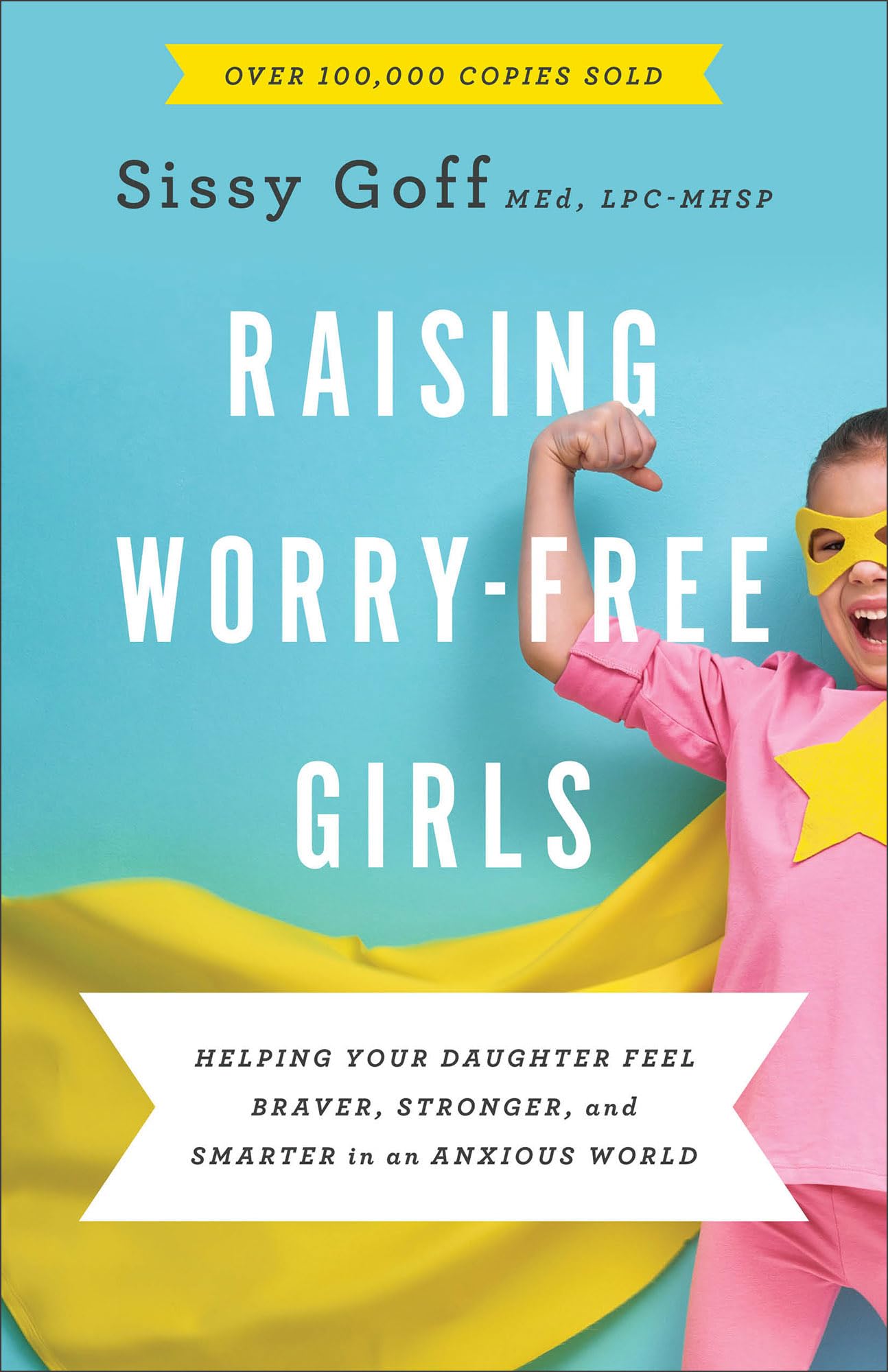 Raising WorryFree Girls: Helping Your Daughter Feel Braver, Stronger, and Smarter in an Anxious World  Parenting Guide  Help Yo