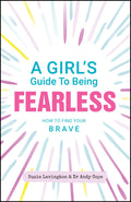 A Girls Guide to Being Fearless: How to Find Your Brave