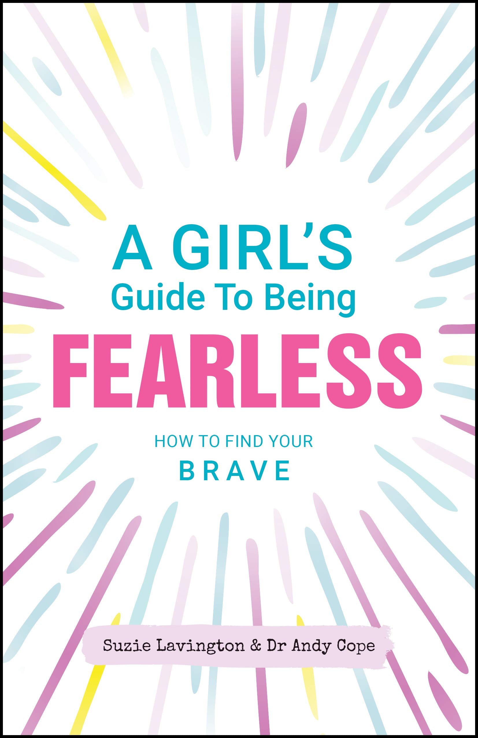 A Girls Guide to Being Fearless: How to Find Your Brave