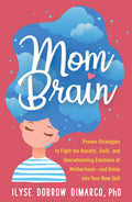 Mom Brain: Proven Strategies to Fight the Anxiety, Guilt, and Overwhelming Emotions of Motherhoodand Relax into Your New Self
