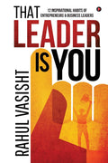 That Leader Is You : 12 Inspirational Habits Of Entrepreneurs & Business Leaders