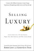 Selling Luxury: Connect with Affluent Customers, Create Unique Experiences Through Impeccable Service, and Close the Sale