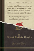 London and Middlesex, or an Historical, Commercial, and Descriptive Survey of the Metropolis of GreatBritain, Vol. 2: Including