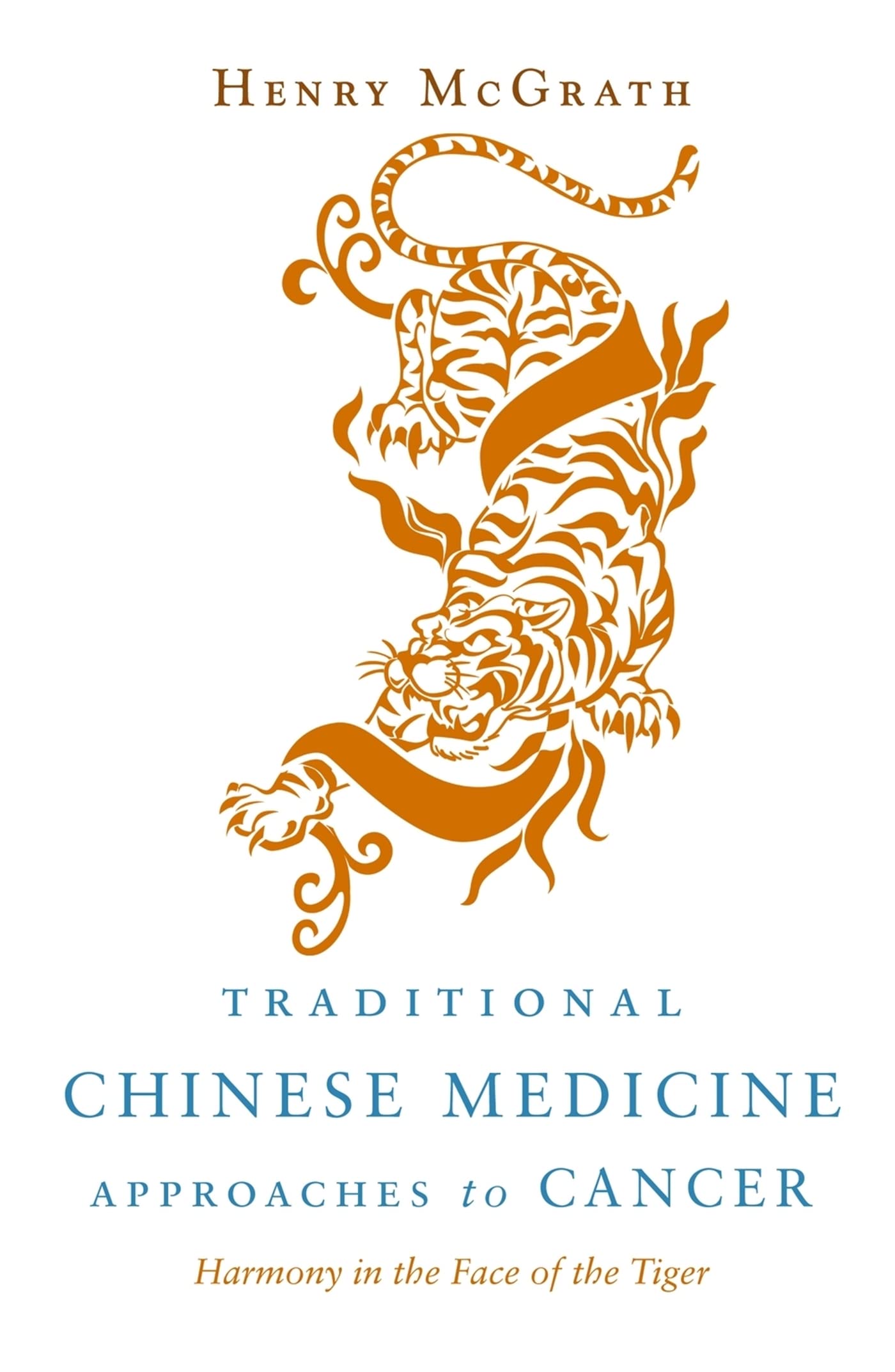 Traditional Chinese Medicine Approches to Cancer: Harmony in the Face of the Tiger