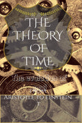 The Theory Of Time : From Aristotle To Einstein.(Evolution Of Soul)
