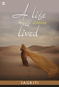 A LIFE WELL ALMOST LIVED