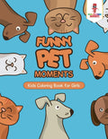 Funny Pet Moments : Kids Coloring Book for Girls