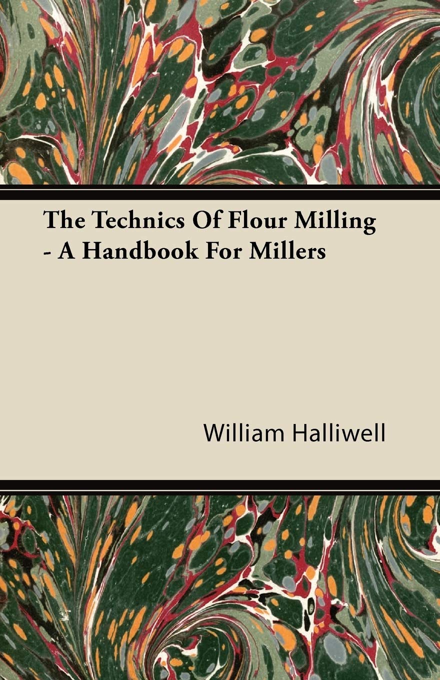 The Technics Of Flour Milling  A Handbook For Millers
