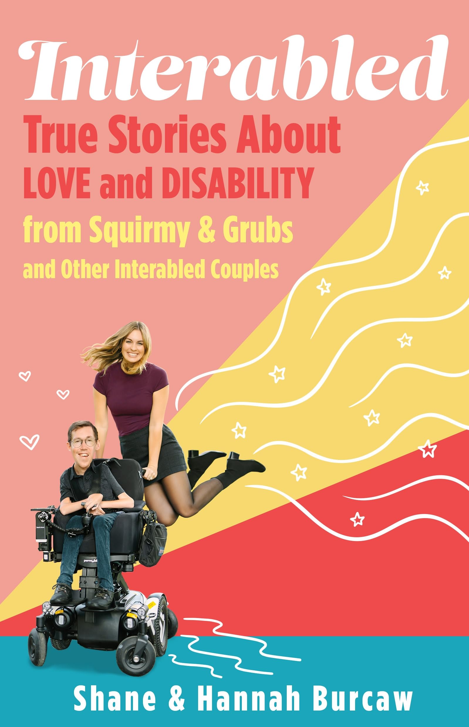 Interabled: True Stories About Love and Disability from Squirmy and Grubs and Other Interabled Couples