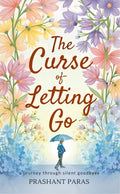 The Curse Of Letting Go  A Journey Through Silent Goodbyes
