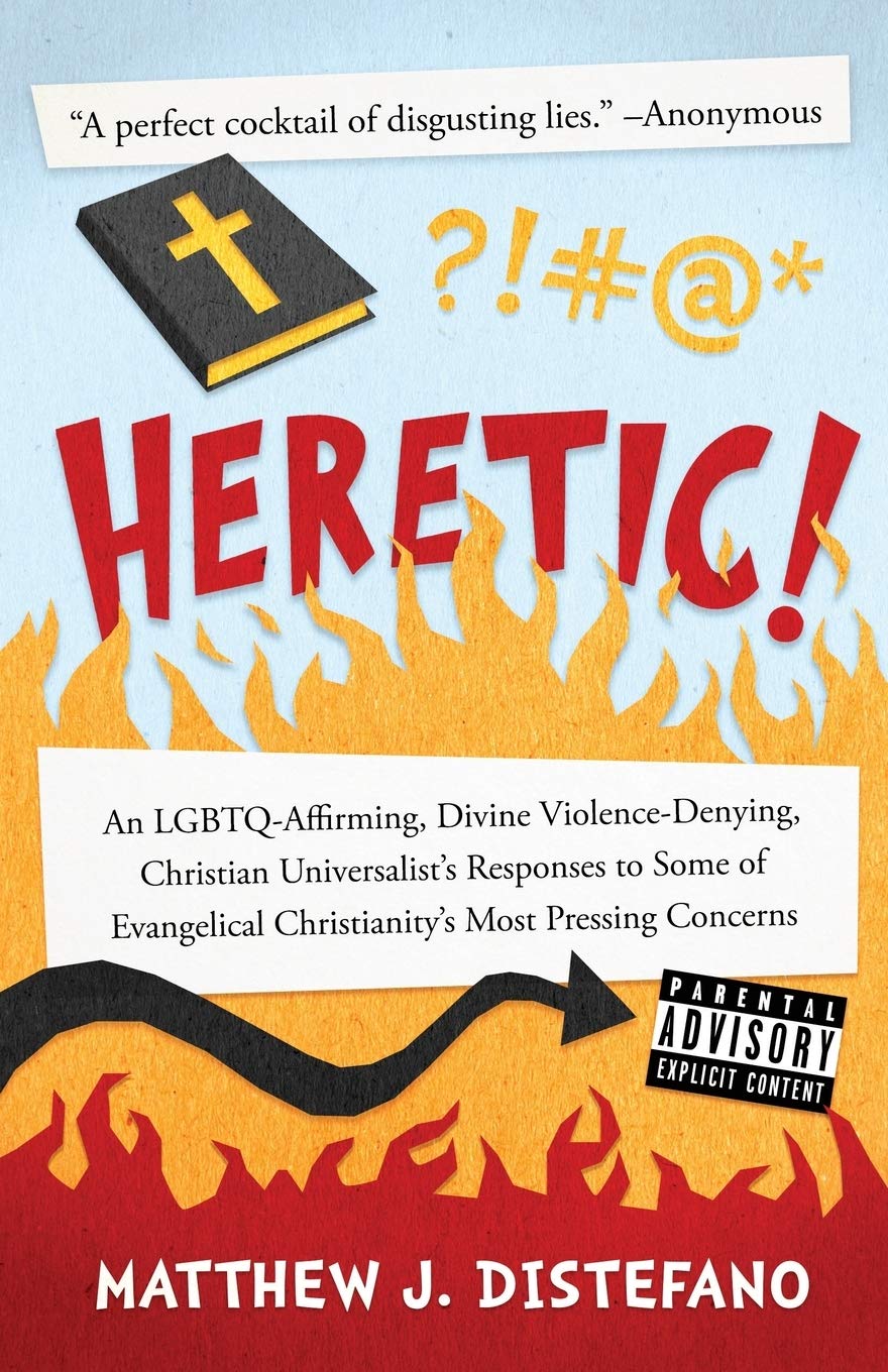 Heretic!: An LGBTQAffirming, Divine ViolenceDenying, Christian Universalists Responses to Some of Evangelical Christianity