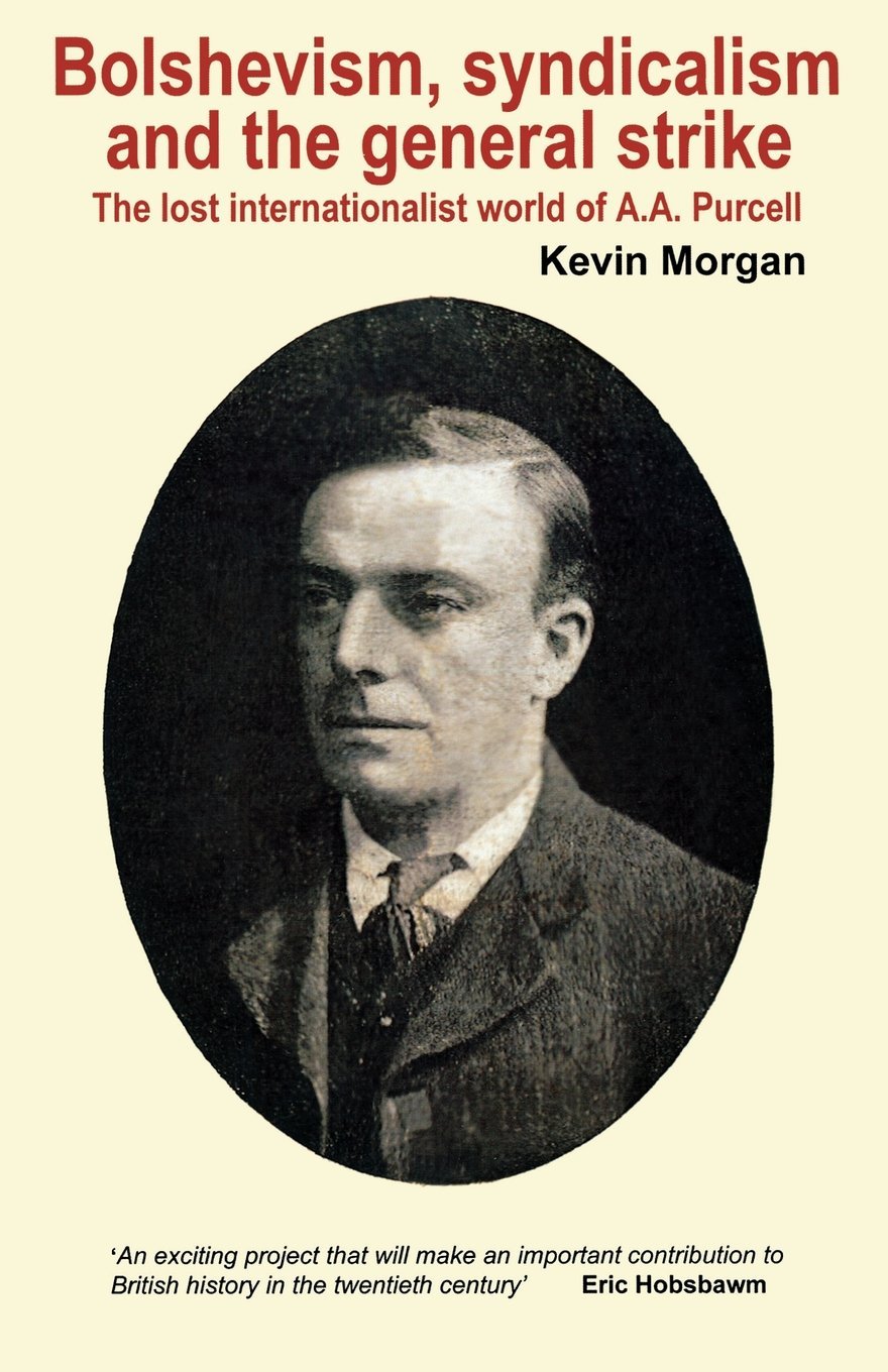 Bolshevism, Syndicalism and the General Strike: The Lost Internationalist World of a A.A.Purcell