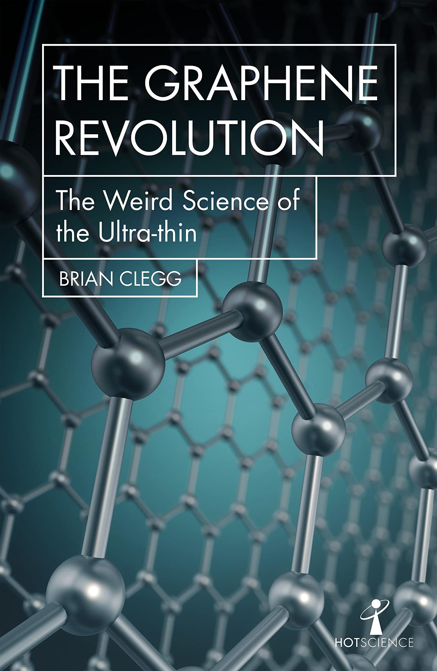 The Graphene Revolution: The weird science of the ultrathin (Hot Science)