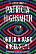 UNDER A DARK ANGELS EYE: The Selected Stories of Patricia Highsmith (Virago Modern Classics)