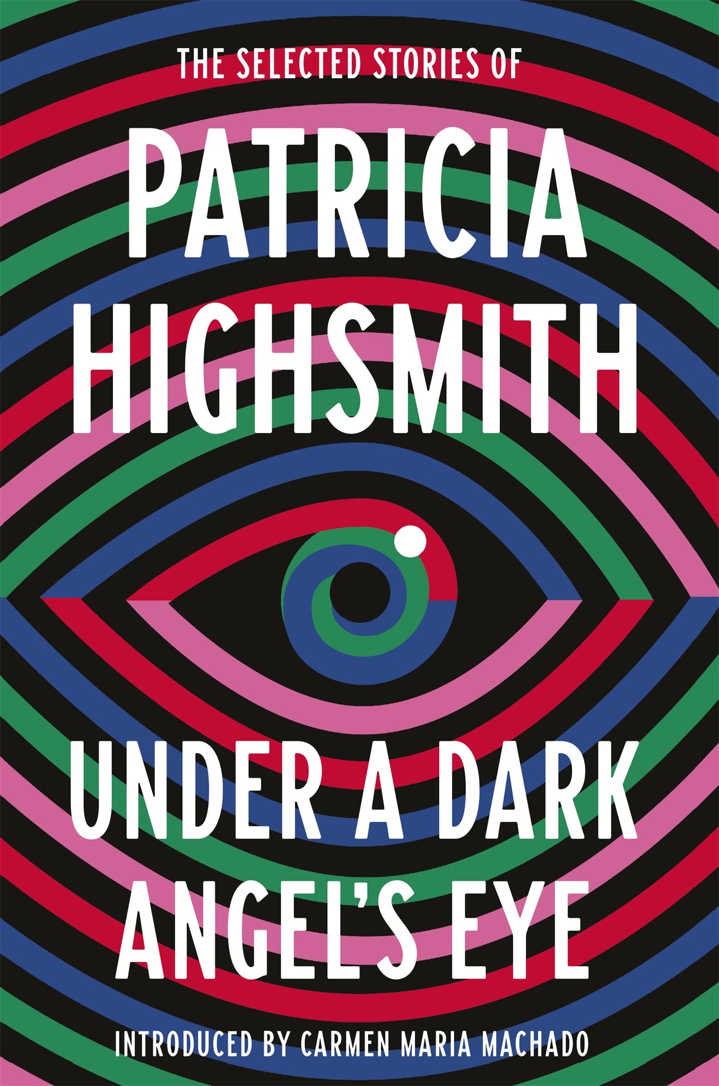 UNDER A DARK ANGELS EYE: The Selected Stories of Patricia Highsmith (Virago Modern Classics)