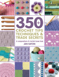 350 Crochet Tips, Techniques & Trade Secrets: A Compendium of Crochet KnowHow (350 Tips, Techniques & Trade Secrets)
