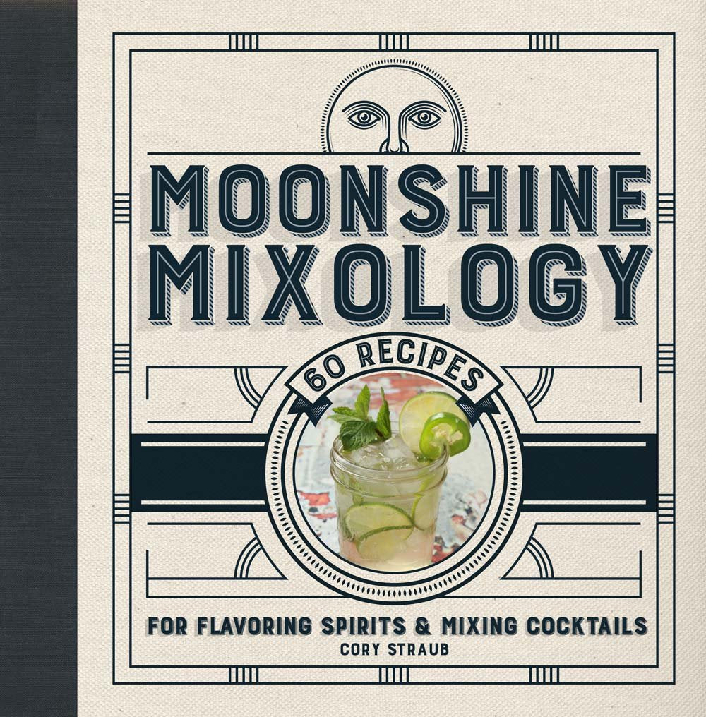 Moonshine Mixology: 60 Recipes for Flavoring Spirits & Making Cocktails  A Cocktail Book