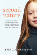 Second Nature: How Parents Can Use Neuroscience to Help Kids Develop Empathy, Creativity, and SelfControl
