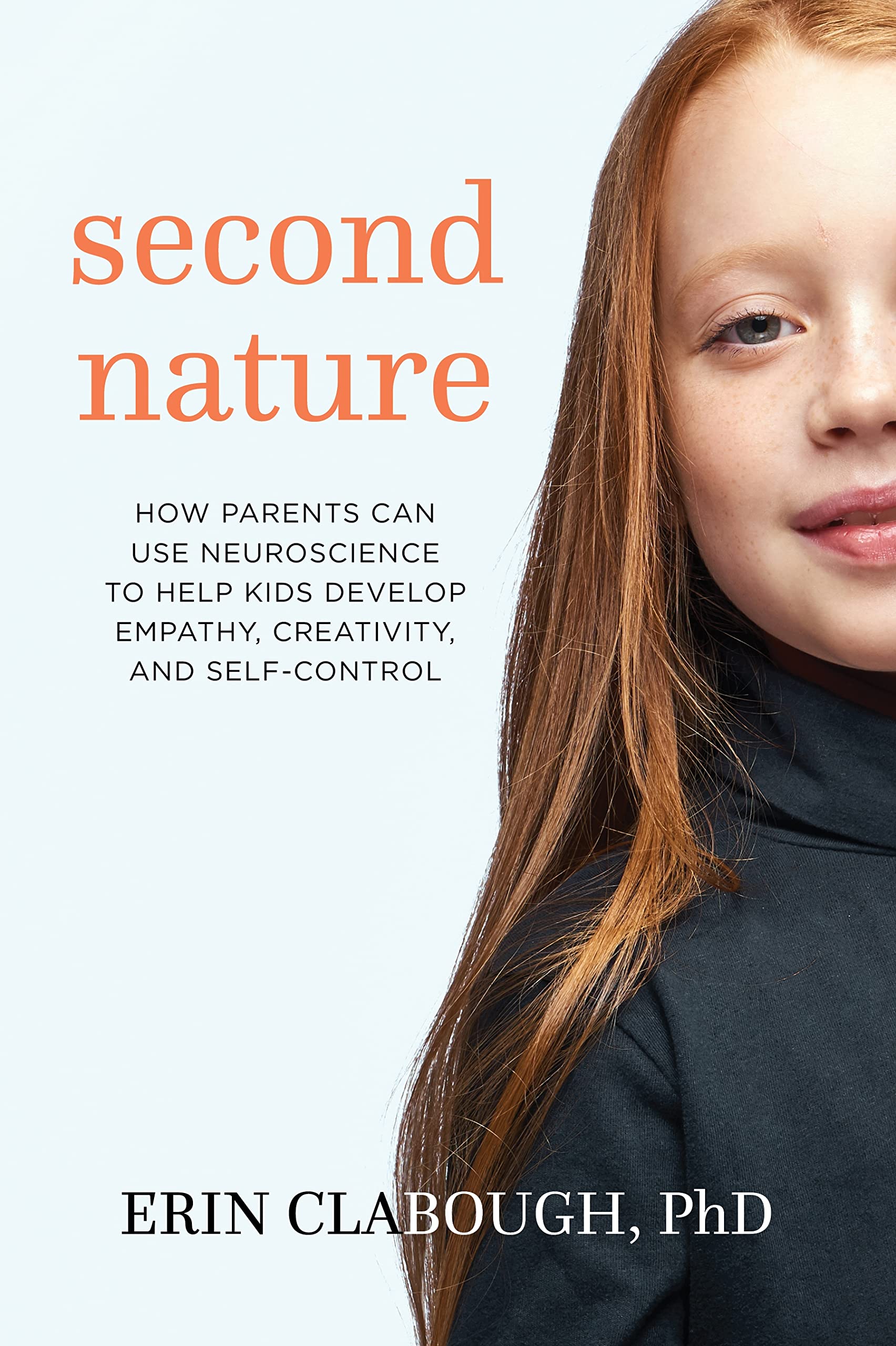Second Nature: How Parents Can Use Neuroscience to Help Kids Develop Empathy, Creativity, and SelfControl