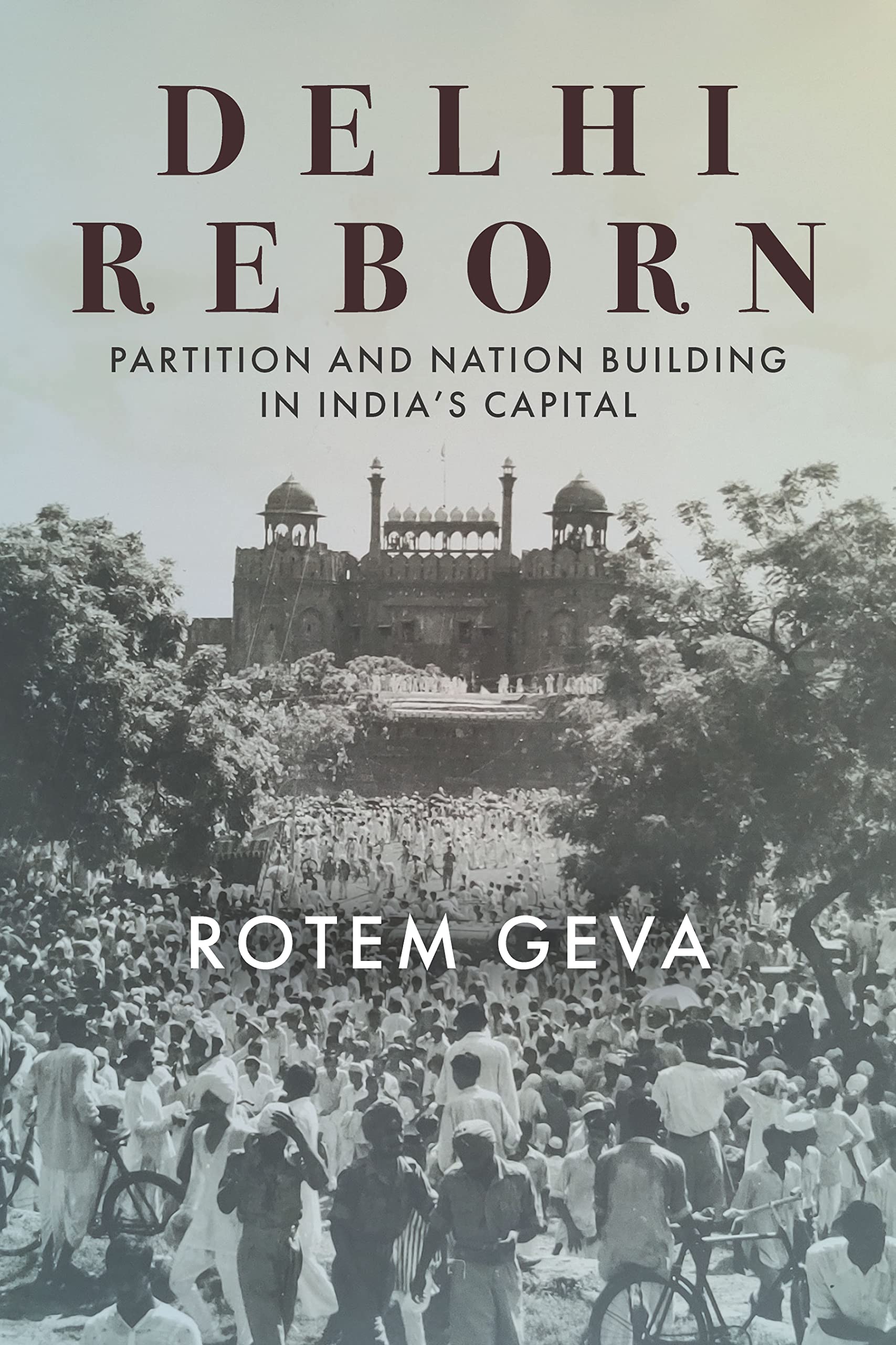 Delhi Reborn: Partition and Nation Building in Indias Capital (South Asia in Motion)