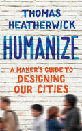 Humanize: A Makers Guide to Designing Our Cities
