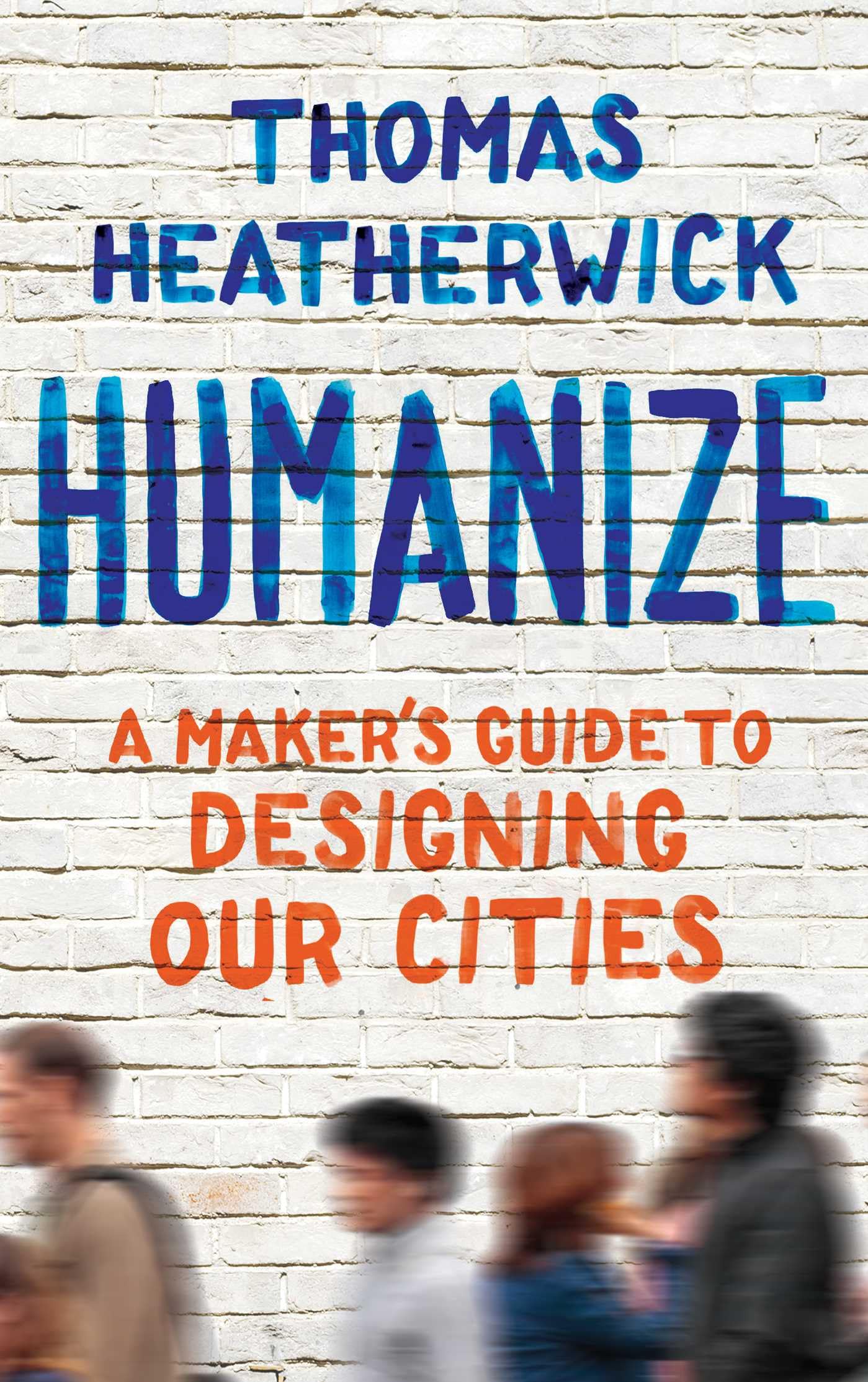 Humanize: A Makers Guide to Designing Our Cities