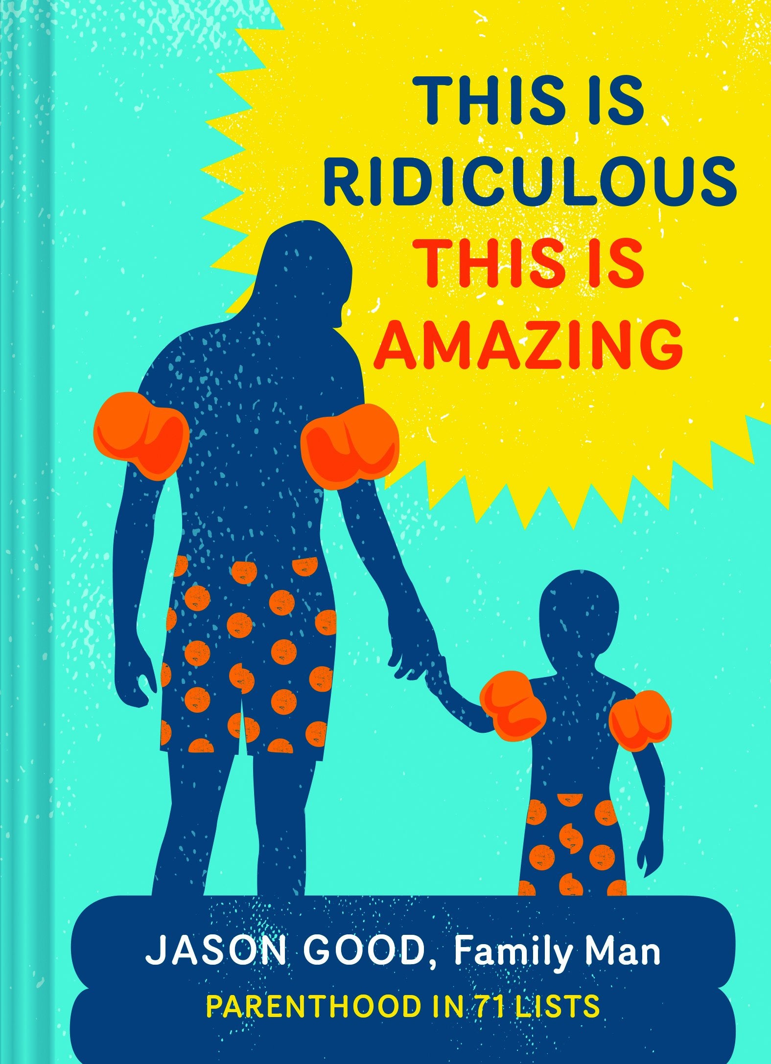 This Is Ridiculous This Is Amazing: Parenthood in 71 Lists